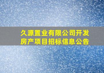 久源置业有限公司开发房产项目招标信息公告