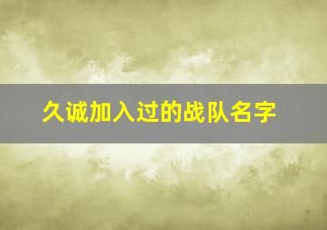 久诚加入过的战队名字