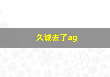 久诚去了ag