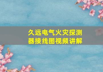 久远电气火灾探测器接线图视频讲解