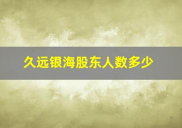 久远银海股东人数多少