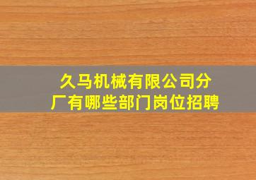 久马机械有限公司分厂有哪些部门岗位招聘