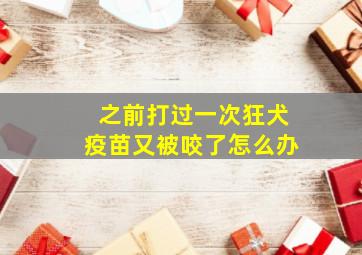 之前打过一次狂犬疫苗又被咬了怎么办