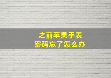 之前苹果手表密码忘了怎么办