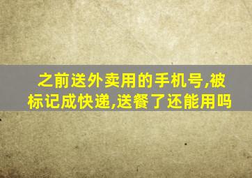 之前送外卖用的手机号,被标记成快递,送餐了还能用吗