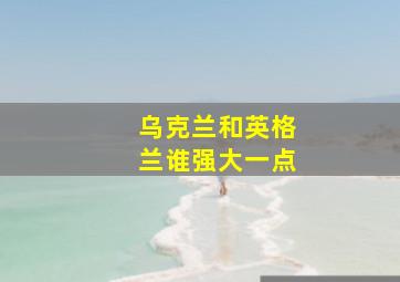 乌克兰和英格兰谁强大一点