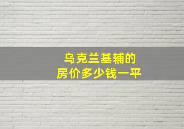 乌克兰基辅的房价多少钱一平