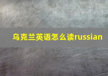 乌克兰英语怎么读russian