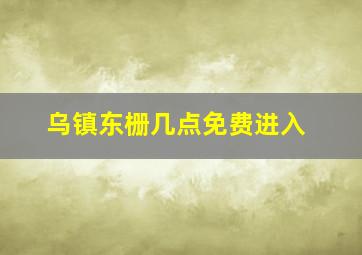 乌镇东栅几点免费进入