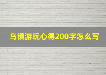 乌镇游玩心得200字怎么写