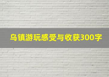 乌镇游玩感受与收获300字