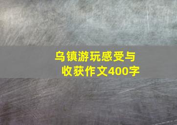 乌镇游玩感受与收获作文400字