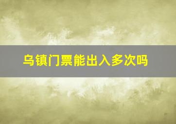 乌镇门票能出入多次吗