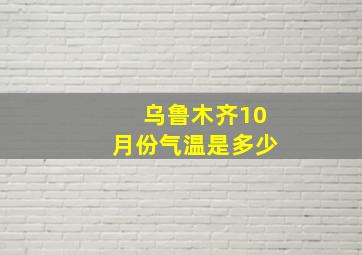 乌鲁木齐10月份气温是多少