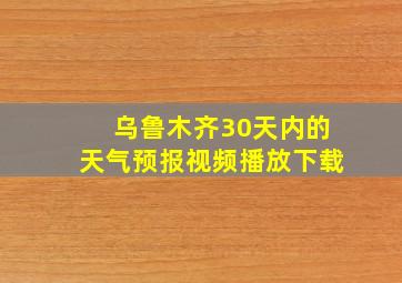 乌鲁木齐30天内的天气预报视频播放下载