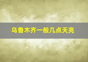 乌鲁木齐一般几点天亮