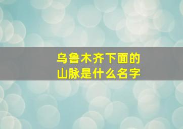 乌鲁木齐下面的山脉是什么名字