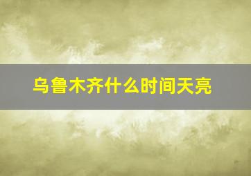 乌鲁木齐什么时间天亮