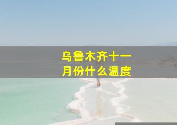 乌鲁木齐十一月份什么温度