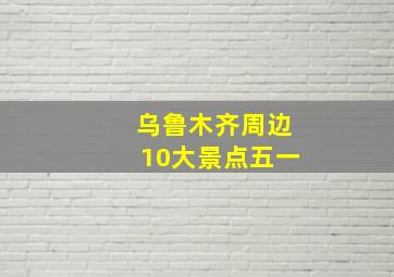 乌鲁木齐周边10大景点五一