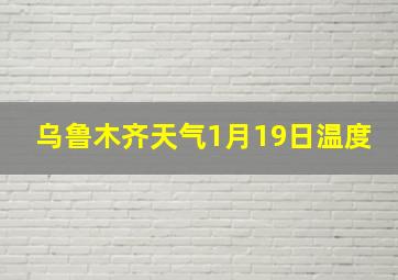 乌鲁木齐天气1月19日温度