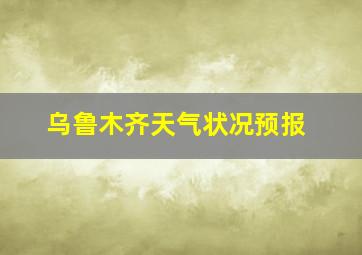 乌鲁木齐天气状况预报