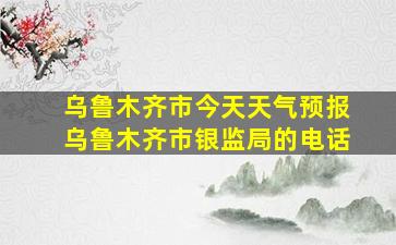 乌鲁木齐市今天天气预报乌鲁木齐市银监局的电话