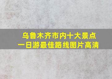 乌鲁木齐市内十大景点一日游最佳路线图片高清