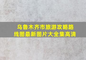 乌鲁木齐市旅游攻略路线图最新图片大全集高清