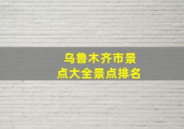 乌鲁木齐市景点大全景点排名