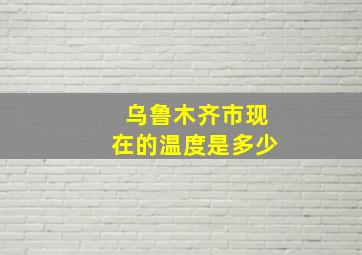 乌鲁木齐市现在的温度是多少