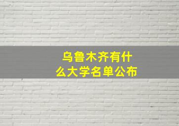 乌鲁木齐有什么大学名单公布