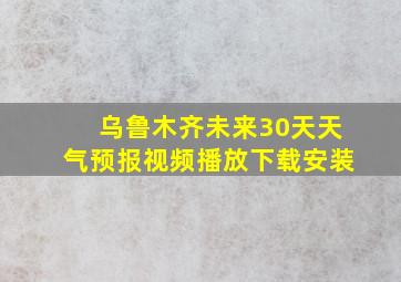 乌鲁木齐未来30天天气预报视频播放下载安装