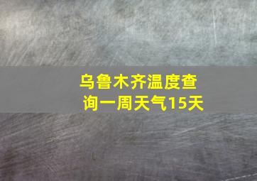 乌鲁木齐温度查询一周天气15天