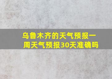 乌鲁木齐的天气预报一周天气预报30天准确吗