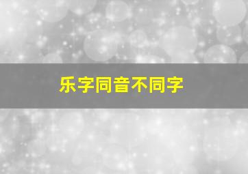 乐字同音不同字