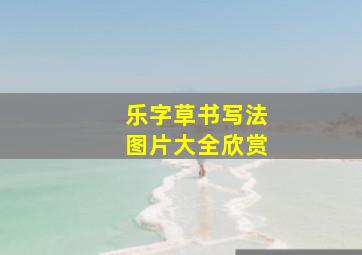 乐字草书写法图片大全欣赏