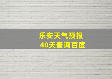 乐安天气预报40天查询百度