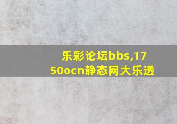 乐彩论坛bbs,1750ocn静态网大乐透