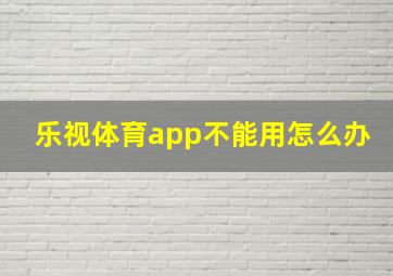 乐视体育app不能用怎么办