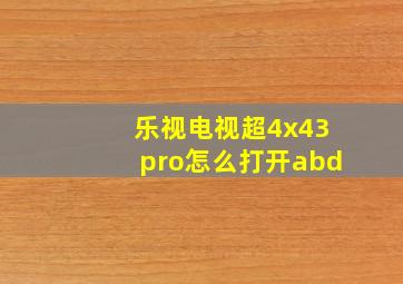 乐视电视超4x43pro怎么打开abd