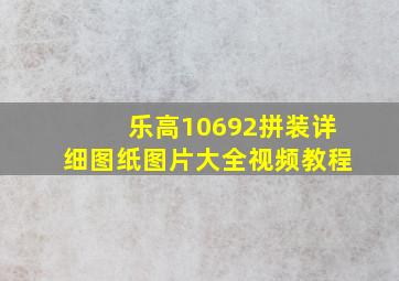 乐高10692拼装详细图纸图片大全视频教程