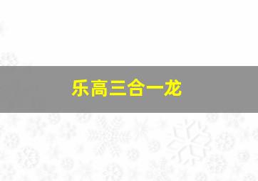 乐高三合一龙