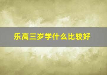 乐高三岁学什么比较好