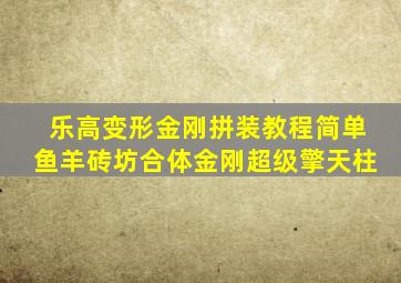 乐高变形金刚拼装教程简单鱼羊砖坊合体金刚超级擎天柱