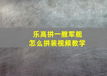 乐高拼一艘军舰怎么拼装视频教学