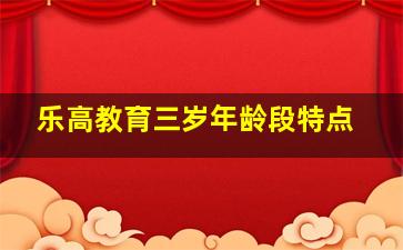 乐高教育三岁年龄段特点