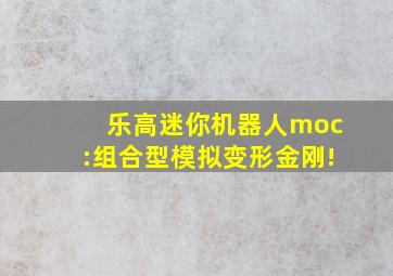 乐高迷你机器人moc:组合型模拟变形金刚!