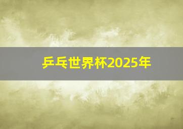 乒乓世界杯2025年