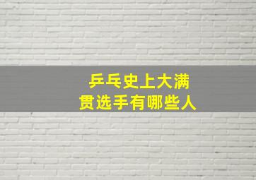 乒乓史上大满贯选手有哪些人